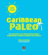 Caribbean Paleo: 75 Wholesome Dishes Celebrating Tropical Cuisine and Culture