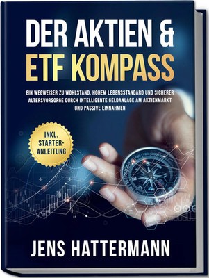 Der Aktien & ETF Kompass: Ein Wegweiser zu Wohlstand, hohem Lebensstandard...