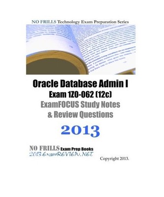 Oracle Database Admin I Exam 1Z0-062 [12c] ExamFOCUS Study Notes & Review Questi