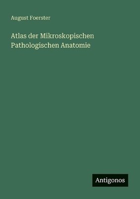 Atlas der Mikroskopischen Pathologischen Anatomie by August Foerster (German) Pa