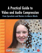 Practical Guide To Video And Audio Compression : From Sprockets And Rasters T...