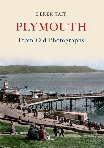 Plymouth From Old Photographs by Derek Tait - 9781445604244