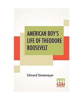 American Boy's Life Of Theodore Roosevelt, Edward Stratemeyer