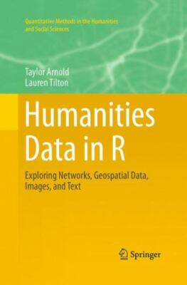 Humanities Data in R : Exploring Networks, Geospatial Data, Images, and Text,...