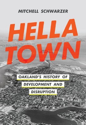 Hella Town: Oakland's History of Development and Disruption, Schwarzer, Mitchell