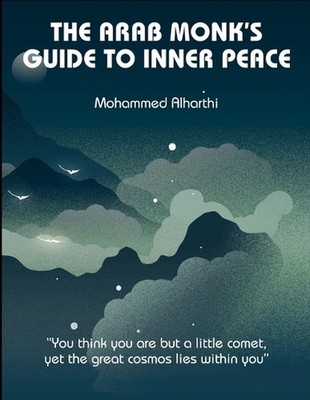 The Arab Monk's Guide to Inner Peace: Ancient Wisdom for Modern Souls: Embrace S