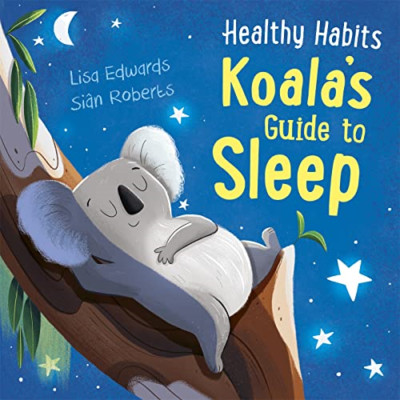 HEALTHY HABITS KOALA S GUIDE TO SLEEP - Paperback NEW EDWARDS, LISA 15/02/2023