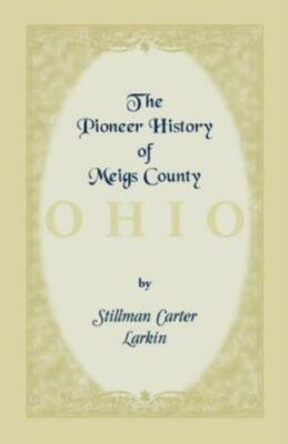The Pioneer History Of Meigs County [Ohio]