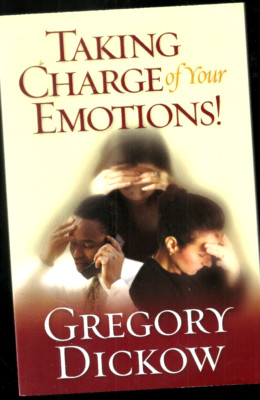 TAKING CHARGE OF YOUR EMOTIONS By Gregory Dickow