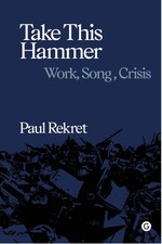 Take This Hammer: Work, Song, Crisis (Goldsmiths Press / Sonics Series), Rekret,