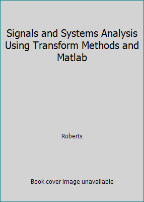 Signals and Systems Analysis Using Transform Methods and Matlab by Roberts