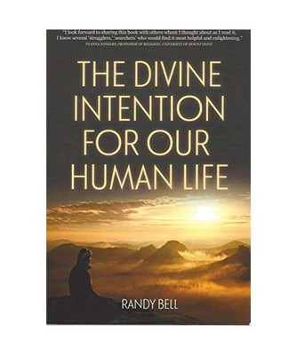 The Divine Intention For Our Human Life, Randy M. Bell