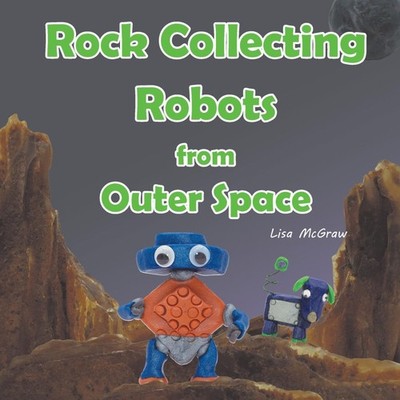 Rock Collecting Robots From Outer Space Lisa McGraw Paperback Won