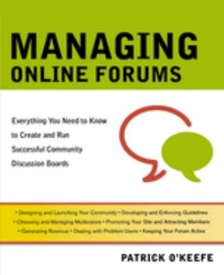Managing Online Forums : Everything You Need to Know to Create an