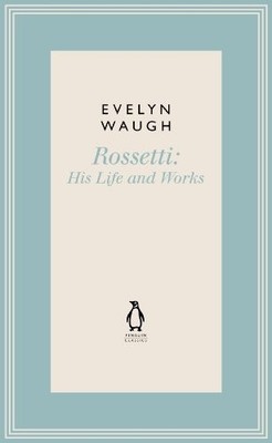 Penguin Classics Rossetti 1: His Life And Works by Waugh, Evelyn Hardback Book