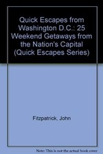 QUICK ESCAPES FROM WASHINGTON, D.C: 25 WEEKEND TRIPS FROM By John Fitzpatrick