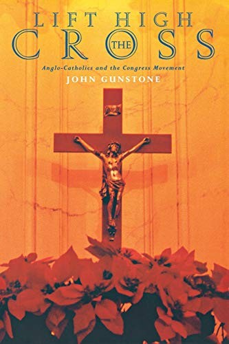 Lift High the Cross: Anglo-Catholics and the Co, Gunstone, John<- - Image 5
