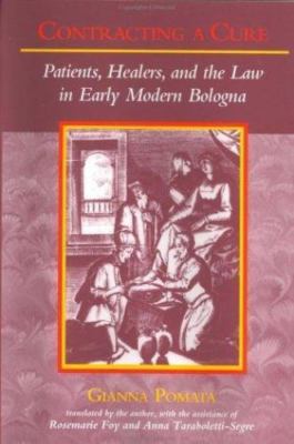 Contracting a Cure: Patients, Healers, and the Law in Early Modern Bologna by P