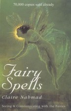 FAIRY SPELLS: SEEING & COMMUNICATING WITH THE FAIRIES By Claire