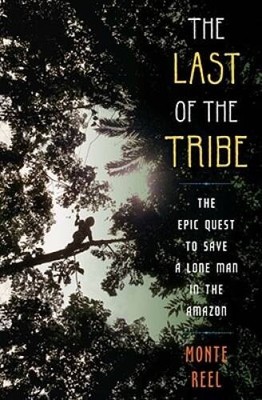 The Last of the Tribe: The Epic Quest to Save a Lone Man in the Amazon - GOOD