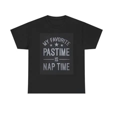 My Favorite Past Time Is Nap Time T Shirt Funny Jokes Unisex Heavy Cotton Tee
