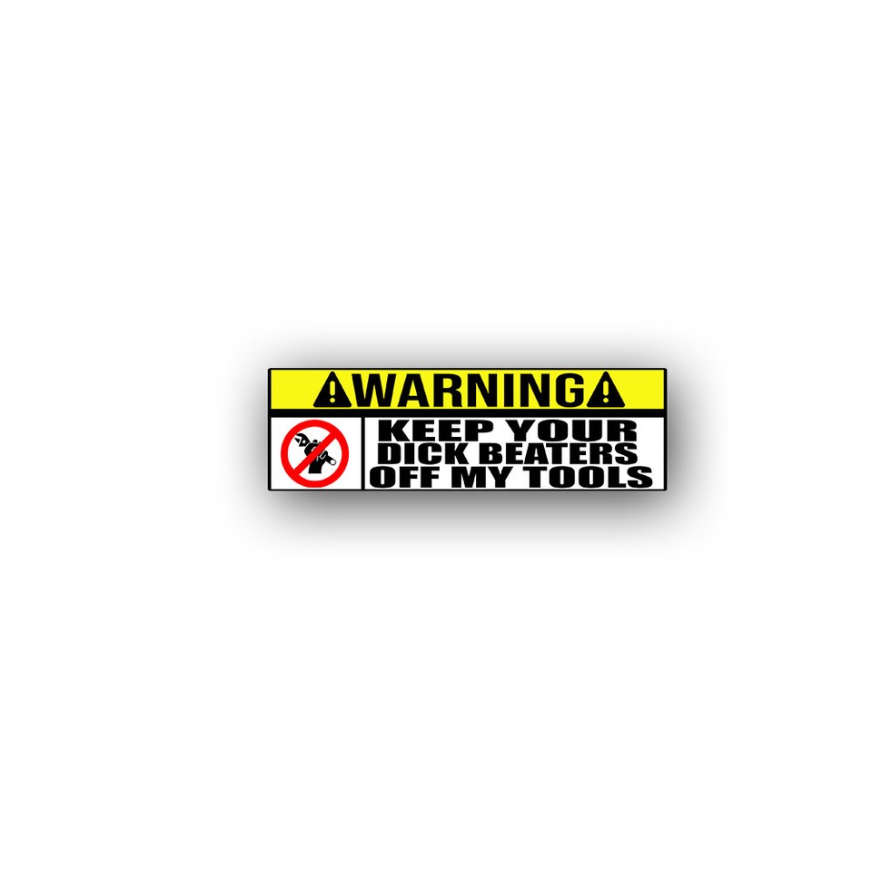 Funny Warning Sticker - Keep Your Dick Beaters Off My Tools For Toolbox, Car Bumper & Windows