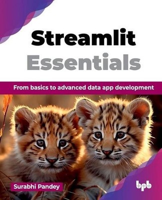 Streamlit Essentials: From basics to advanced data app development by Surabhi Pa