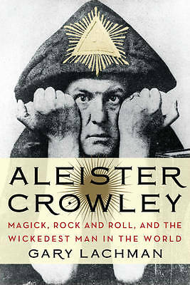 Aleister Crowley: Magick, Rock and Roll, and the Wickedest Man in the World...