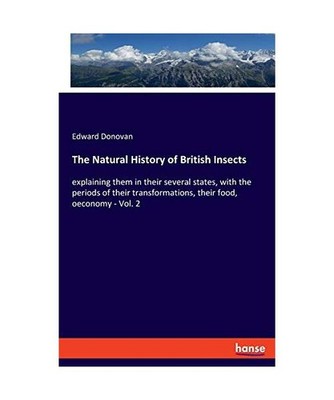 The Natural History of British Insects: explaining them in their several states,