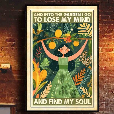 And Into The Garden I Go To Lose My Mind And Find My Soul Gardening Plan Poster