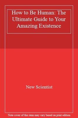 How to Be Human: The Ultimate Guide to Your Amazing Existence, .