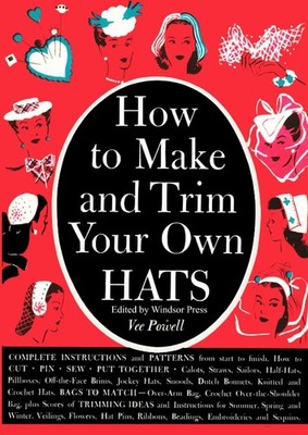 How To Make and Trim Your Own Hats: Vintage Instructions and Patterns