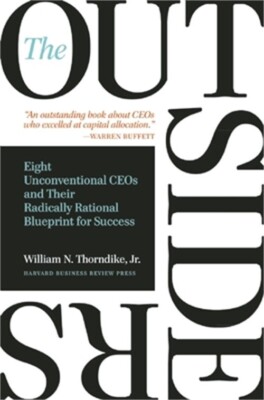 The Outsiders: Eight Unconventional CEOs and Their Radically Rational Blueprint
