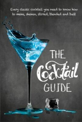 The Cocktail Guide: Every Classic Cocktail You Need to Know How to Make, Shaken,