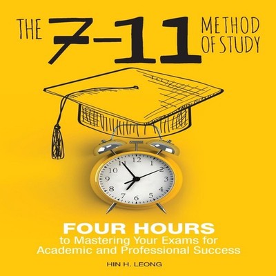 The 7-11 Method of Study Four Hours to Mastering Your Exams to Ac