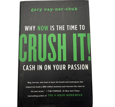 Crush It! Why NOW Is the Time to Cash In on Your Passion Gary Vaynerchuk