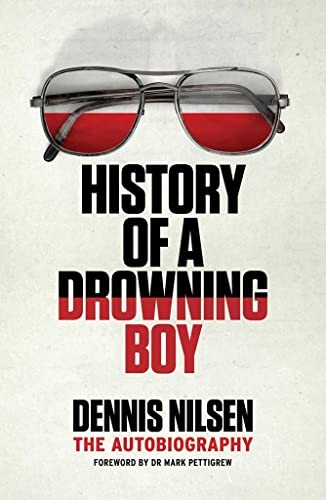 History of a Drowning Boy: The Autobiography,Dennis Nilsen