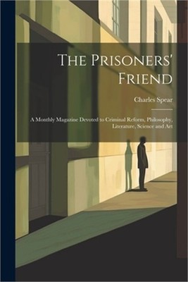 The Prisoners' Friend: A Monthly Magazine Devoted to Criminal Reform, Philosophy