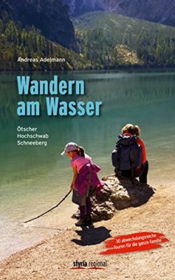 Wandern am Wasser - Ötscher, Hochschwab, Schneeberg von Andreas Adelmann