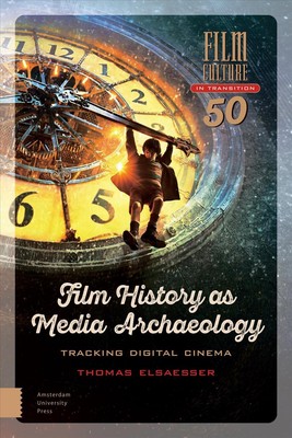 Film History as Media Archaeology: Tracking Digital Cinema by Thomas Elsaesser (