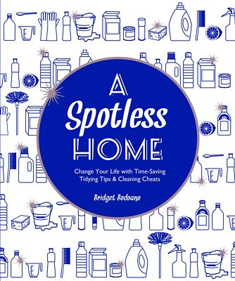 A Spotless Home: Change Your Life with Time-Saving Tidying Tips & Cleaning