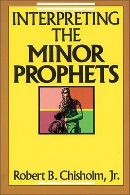 Interpreting the Minor Prophets by Chisholm, Jr., Robert B.