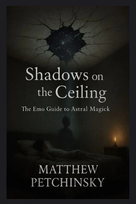 Shadows on the Ceiling The Emo Guide to Astral Magick Matthew Petchinsky Buch