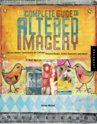 The Complete Guide to Altered Imagery : Mixed-Media Techniques for Collag - GOOD