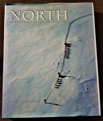 North: Adventures in the Frozen Wild by Vanier, Nicolas Hardback Book