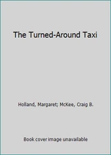 The Turned-Around Taxi by Holland, Margaret; McKee, Craig B.