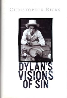 Dylan's Visions of Sin: Dylan - a critical appreciation : Christopher Ricks