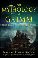 The Mythology of Grimm: the Fairy Tale and Folklore Roots of the Popular TV Show