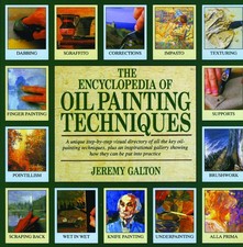 Encyclopedia of Oil Painting Techniques, The: A Unique Step-by-Step Visual D...