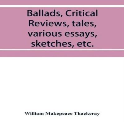 Ballads critical reviews tales various essays letters sketches et